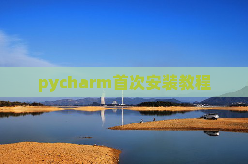 pycharm首次安装教程 pycharm首次安装教程